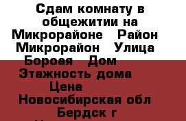 Сдам комнату в общежитии на Микрорайоне › Район ­ Микрорайон › Улица ­ Бороая › Дом ­ 100 › Этажность дома ­ 4 › Цена ­ 5 500 - Новосибирская обл., Бердск г. Недвижимость » Квартиры аренда   . Новосибирская обл.,Бердск г.